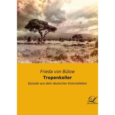 Tropenkoller, Taschenbuch von Frieda Freiin Bülow, Classic-Library, 978-3-96167-085-7