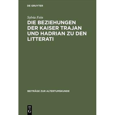 Die Beziehungen der Kaiser Trajan und Hadrian zu den litterati, Gebundene Ausgabe von Sylvia Fein, De Gruyter, 978-3-598-77475-1