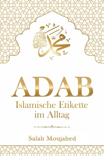 Salah Moujahed - ADAB: Islamische Etikette im Alltag: Handbuch der Umgangsformen für Muslime - Preis vom 30.09.2026 09:01:18 h