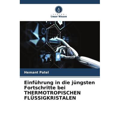 Einführung in die jüngsten Fortschritte bei THERMOTROPISCHEN FLÜSSIGKRISTALEN, Taschenbuch von Hemant Patel, Verlag Unser Wissen, 978-620-4-80299-2
