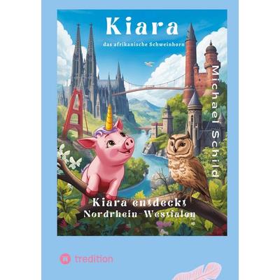 Kiara, das Schweinhorn zu Besuch in Nordrhein - Westfalen, Taschenbuch von Michael Schild, Tredition, 978-3-384-75164-5