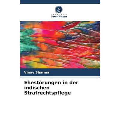 Ehestörungen in der indischen Strafrechtspflege, Taschenbuch von Vinay Sharma, Verlag Unser Wissen, 978-620-5-60751-0