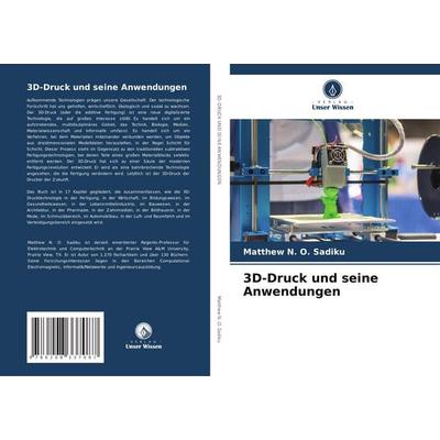 3D-Druck und seine Anwendungen, Taschenbuch von Matthew N. O. Sadiku, Verlag Unser Wissen, 978-620-8-33708-7
