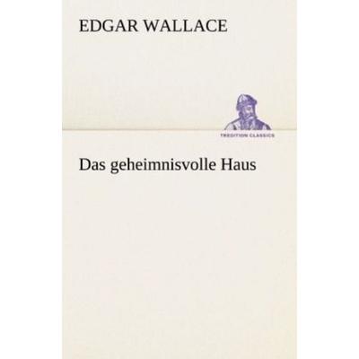 Das geheimnisvolle Haus, Taschenbuch von Edgar Wallace, Tredition, 978-3-8472-3721-1