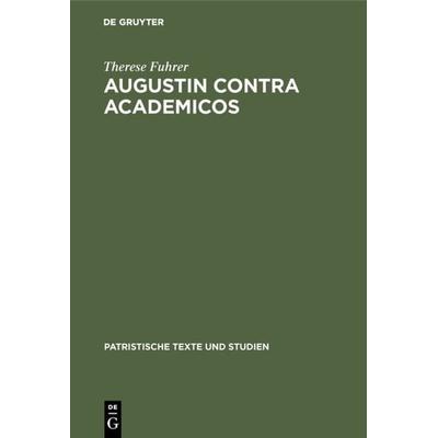 Augustin contra Academicos, Gebundene Ausgabe von Therese Fuhrer, De Gruyter, 978-3-11-015204-3