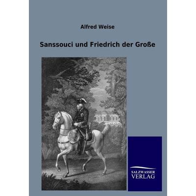 Sanssouci und Friedrich der Große, Taschenbuch von Alfred Weise, Salzwasser, 978-3-86444-577-4