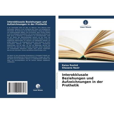 Interokklusale Beziehungen und Aufzeichnungen in der Prothetik, Taschenbuch von Raisa Rashid,Shazana Nazir, Verlag Unser Wissen, 978-620-8-20980-3