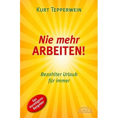 Nie mehr arbeiten! (Erfolgs-Nachdruck), Taschenbuch von Kurt Tepperwein, Amra Verlag, 978-3-95447-423-3