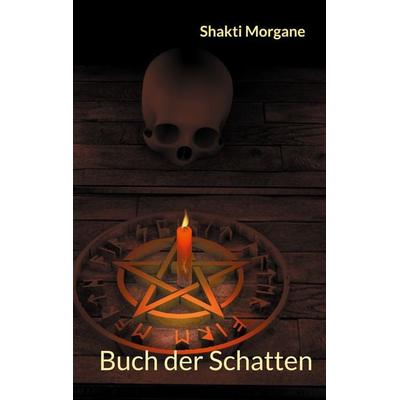Buch der Schatten, Gebundene Ausgabe von Shakti Morgane, BoD – Books on Demand, 978-3-7392-3474-8
