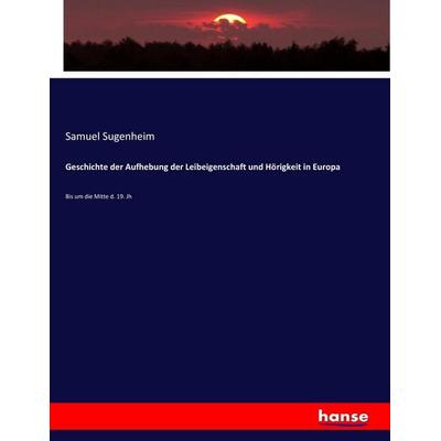 Geschichte der Aufhebung der Leibeigenschaft und Hörigkeit in Europa, Taschenbuch von Samuel Sugenheim, Hansebooks, 978-3-7436-8933-6