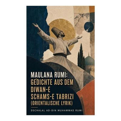 Maulana Rumi: Gedichte aus dem Diwan-e Schams-e Tabrizi (Orientalische Lyrik), Taschenbuch von Dschalal ad-Din Muhammad Rumi, E-artnow,
