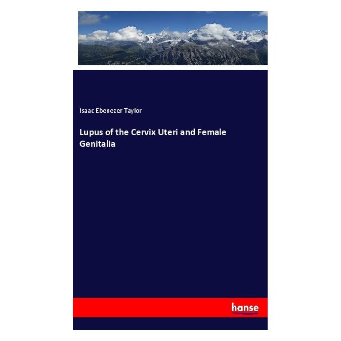 Hansebooks Lupus of the Cervix Uteri and Female Genitalia (Englisch, Softcover, Isaac Ebenezer Taylor) (57131543)