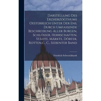 Darstellung des Erzherzogthums Oesterreich unter der Ens, durch umfassende Beschreibung aller Burgen, Schlösser, Herrschaften, Städte, Märkte, Dörfer,