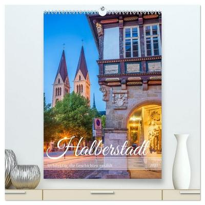Halberstadt - Architektur, die Geschichten erzählt (hochwertiger Premium Wandkalender 2027 DIN A2 hoch), Kunstdruck in Hochglanz