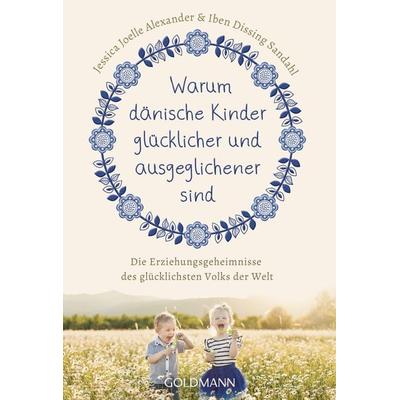 Warum dänische Kinder glücklicher und ausgeglichener sind, Taschenbuch von Jessica Joelle Alexander,Iben Dissing Sandahl, Goldmann, 978-3-442-17705-9
