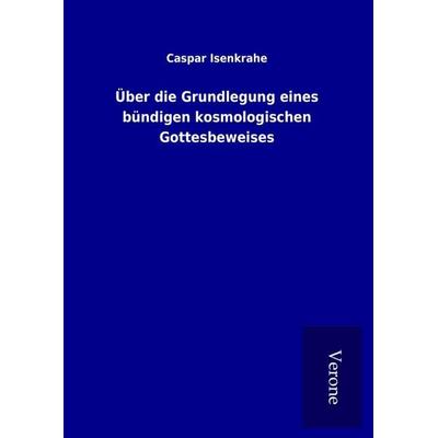Über die Grundlegung eines bündigen kosmologischen Gottesbeweises, Gebundene Ausgabe von Caspar Isenkrahe, BoD - Books on Demand