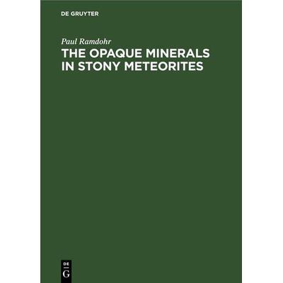 The Opaque Minerals in Stony Meteorites, Gebundene Ausgabe von Paul Ramdohr, De Gruyter, 978-3-11-265101-8