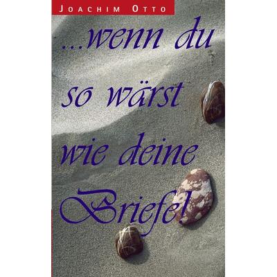 ... wenn du so wärst wie deine Briefe, Taschenbuch von Joachim Otto, BoD – Books on Demand, 978-3-8311-2869-3