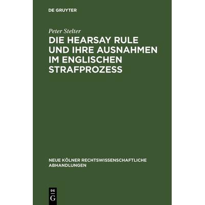 Die Hearsay Rule und ihre Ausnahmen im englischen Strafprozeß, Gebundene Ausgabe von Peter Stelter, De Gruyter, 978-3-11-116318-5
