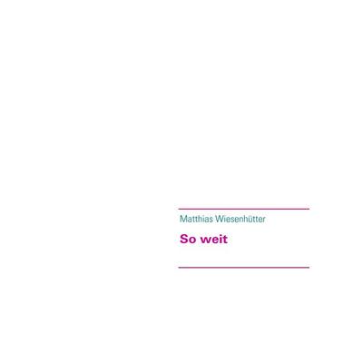 So weit, Taschenbuch von Matthias Wiesenhütter, BoD – Books on Demand, 978-3-8370-5054-7