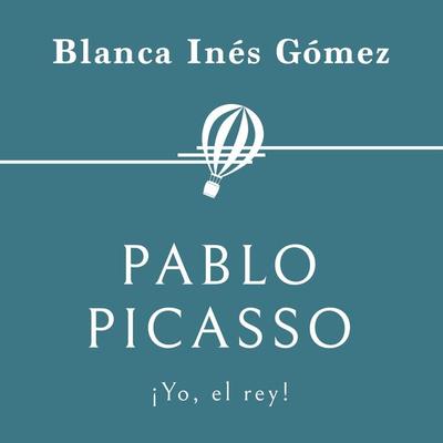 Pablo Picasso. ¡Yo, el rey! - Blanca Inés Gómez, Audio, 9789179731960