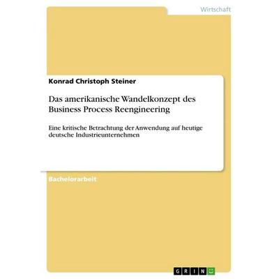 Das amerikanische Wandelkonzept des Business Process Reengineering, Taschenbuch von Konrad Christoph Steiner, GRIN, 978-3-668-11395-4