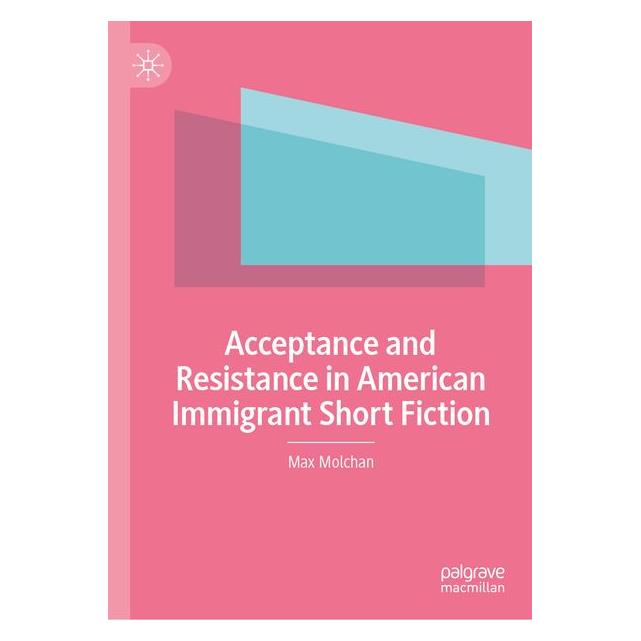 Springer Acceptance and Resistance in American Immigrant Short Fiction (Englisch, Hardcover, Max Molchan) (70019435)