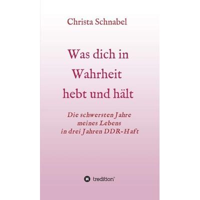 WAS DICH IN WAHRHEIT HEBT UND HÄLT, Gebundene Ausgabe von Christa Schnabel, Tredition, 978-3-347-32861-7
