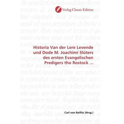 Historia Van der Lere Levende und Dode M. Joachimi Slüters des ersten Evangelischen Predigers tho Rostock ..., Taschenbuch von , Verlag Classic