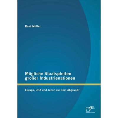 Mögliche Staatspleiten großer Industrienationen: Europa, USA und Japan vor dem Abgrund?, Taschenbuch von René Müller, Diplomica Verlag GmbH,