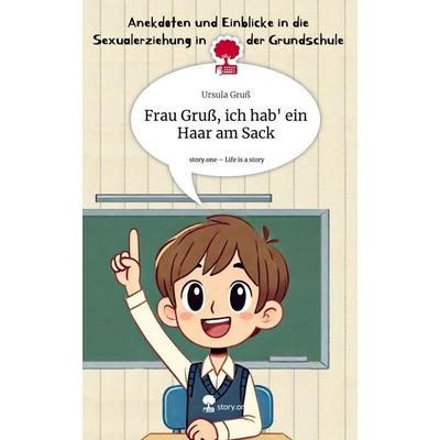 Frau Gruß, ich hab' ein Haar am Sack. Life is a Story - story.one, Gebundene Ausgabe von Ursula Gruss, Storylution, 978-3-7115-7457-2