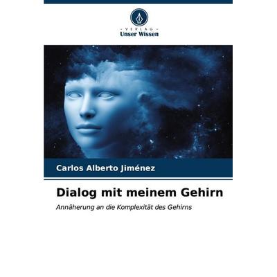 Dialog mit meinem Gehirn, Taschenbuch von Carlos Alberto Jiménez, Verlag Unser Wissen, 978-620-6-51603-3