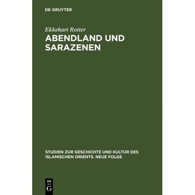 Abendland und Sarazenen, Gebundene Ausgabe von Ekkehart Rotter, De Gruyter, 978-3-11-009880-8