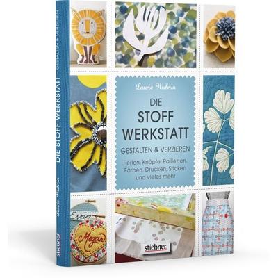 Die Stoff-Werkstatt - Gestalten & verzieren: Perlen, Knöpfe, Pailletten, Färben, Drucken, Sticken und vieles mehr, Taschenbuch von Laurie Wisbrun,