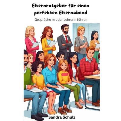 Elternratgeber für einen perfekten Elternabend, Taschenbuch von Sandra Schulz, Epubli, 978-3-7598-5673-9