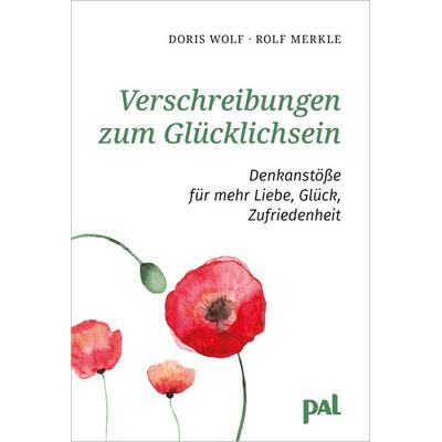Verschreibungen zum Glücklichsein, Gebundene Ausgabe von Doris Wolf,Rolf Merkle, PAL - Verlagsgesellschaft mbH, 978-3-923614-04-2