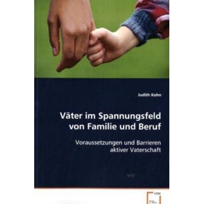 Kohn Judith: Väter im Spannungsfeld von Familie und Beruf, Taschenbuch von Judith Kohn, VDM, 978-3-8364-9074-0