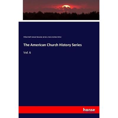 The American Church History Series, Taschenbuch von Philip Schaff,Samuel Macauley Jackson,Henry Codman Potter, Hansebooks, 978-3-337-76699-3