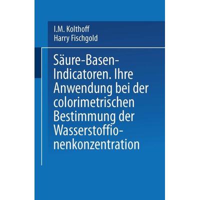 Säure — Basen — Indicatoren, Taschenbuch von I.M. Kolthoff,Harry Fischgold, Springer Berlin, 978-3-642-52567-4