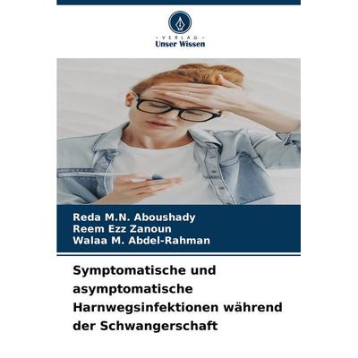 Symptomatische und asymptomatische Harnwegsinfektionen während der Schwangerschaft, Taschenbuch von Reda M. N. Aboushady,Reem Ezz Zanoun,Walaa M.