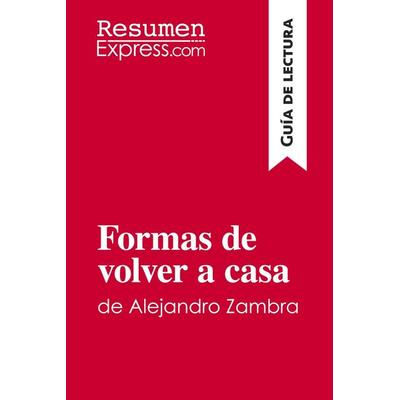 Formas de volver a casa de Alejandro Zambra (Guía de lectura), Taschenbuch von Resumenexpress, ResumenExpress.com, 978-2-8062-9851-5