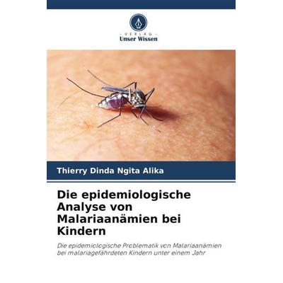 Die epidemiologische Analyse von Malariaanämien bei Kindern, Taschenbuch von Thierry Dinda Ngita Alika, Verlag Unser Wissen, 978-620-6-00228-4