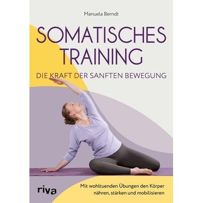 Somatisches Training – die Kraft der sanften Bewegung, Taschenbuch von Manuela Berndt, Riva, 978-3-7423-2781-9