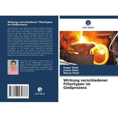 Wirkung verschiedener Filtertypen im Gießprozess, Taschenbuch von Sagar Shah,Jinesh Shah,Nikunj Patel, Verlag Unser Wissen, 978-620-8-23978-7