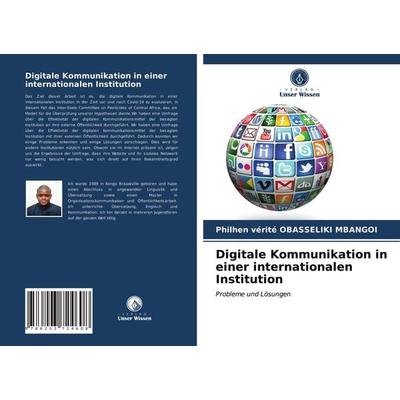 Digitale Kommunikation in einer internationalen Institution, Taschenbuch von Philhen Vérité Obasseliki Mbangoi, Verlag Unser Wissen, 978-620-3-72460-8