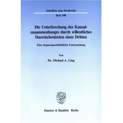 Die Unterbrechung des Kausalzusammenhanges durch willentliches Dazwischentreten eines Dritten., Fachbücher von Michael A. Ling