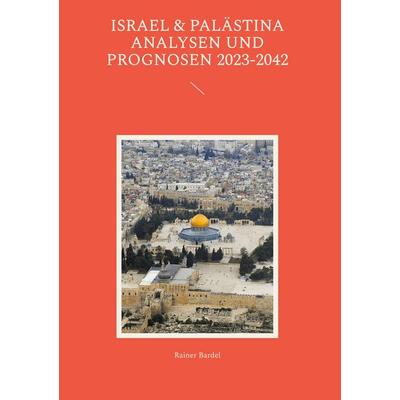 Israel & Palästina Analysen und Prognosen 2023-2042, Gebundene Ausgabe von Rainer Bardel, BoD – Books on Demand, 978-3-7578-8109-2