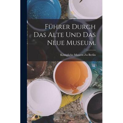 Führer durch das Alte und das neue Museum., Taschenbuch von Königliche Museen zu Berlin, Legare Street Press, 978-1-01-681210-8