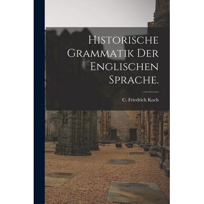 Historische Grammatik der englischen Sprache., Taschenbuch von C. Friedrich Koch, Legare Street Press, 978-1-01-590733-1