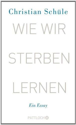 Christian Schüle - Wie wir sterben lernen: Ein Essay - Preis vom 16.10.2026 11:41:07 h